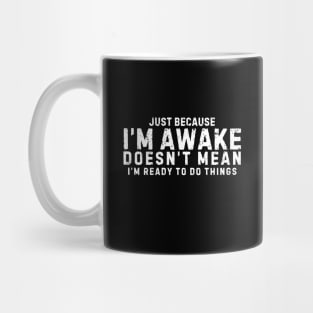 Just Because I'm Awake Doesn't Mean I'm Ready To Do Things. Sarcastic quote Mug